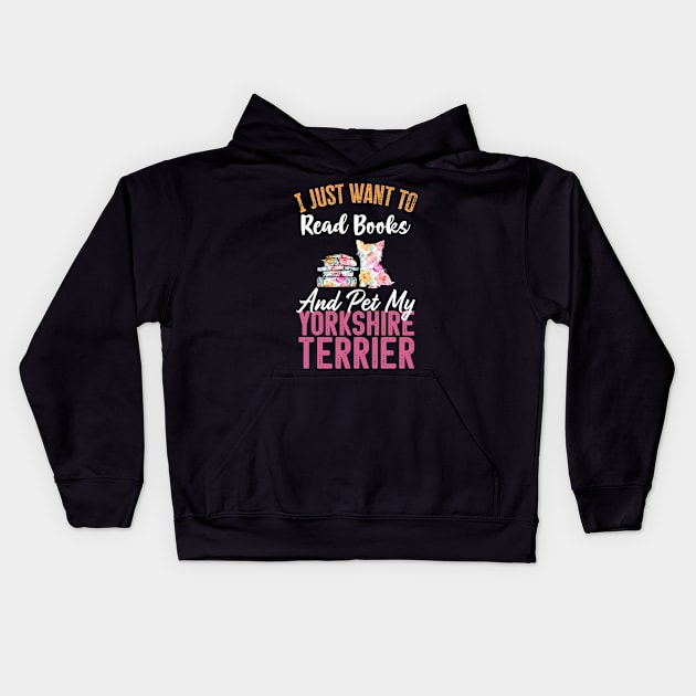 Funny Dog & Books Lovers Gift - I Just Want to Read Books and Pet My Yorkshire Terrier Kids Hoodie by TeePalma